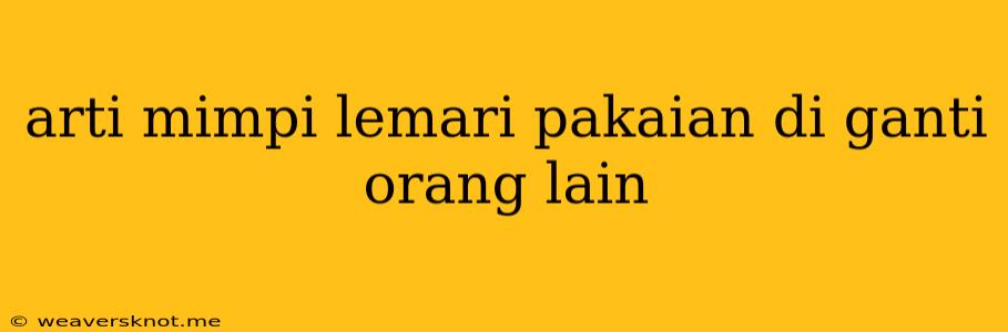 Arti Mimpi Lemari Pakaian Di Ganti Orang Lain