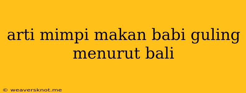 Arti Mimpi Makan Babi Guling Menurut Bali