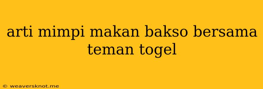 Arti Mimpi Makan Bakso Bersama Teman Togel