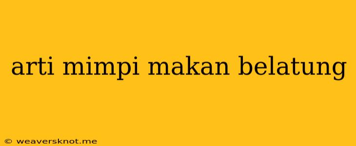 Arti Mimpi Makan Belatung