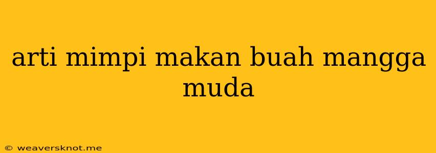 Arti Mimpi Makan Buah Mangga Muda