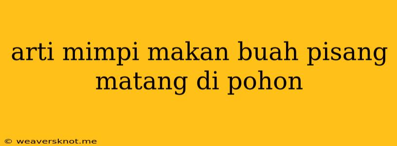 Arti Mimpi Makan Buah Pisang Matang Di Pohon