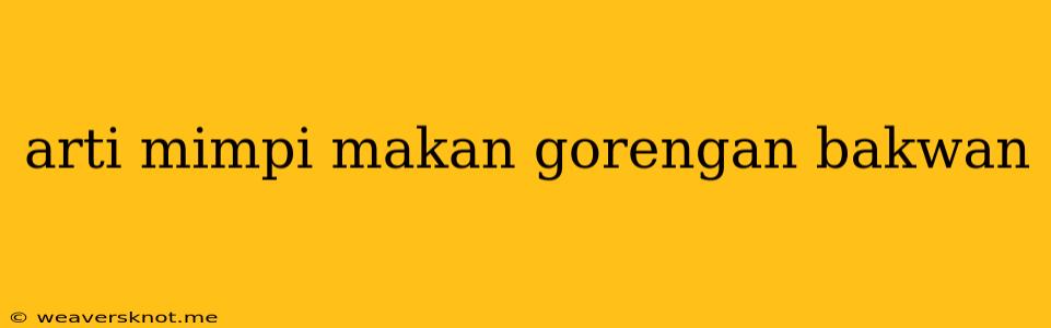 Arti Mimpi Makan Gorengan Bakwan