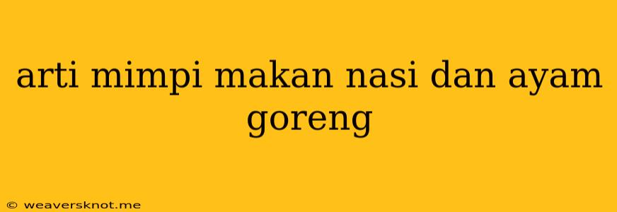 Arti Mimpi Makan Nasi Dan Ayam Goreng