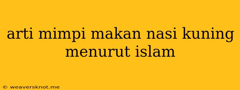 Arti Mimpi Makan Nasi Kuning Menurut Islam