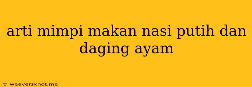 Arti Mimpi Makan Nasi Putih Dan Daging Ayam