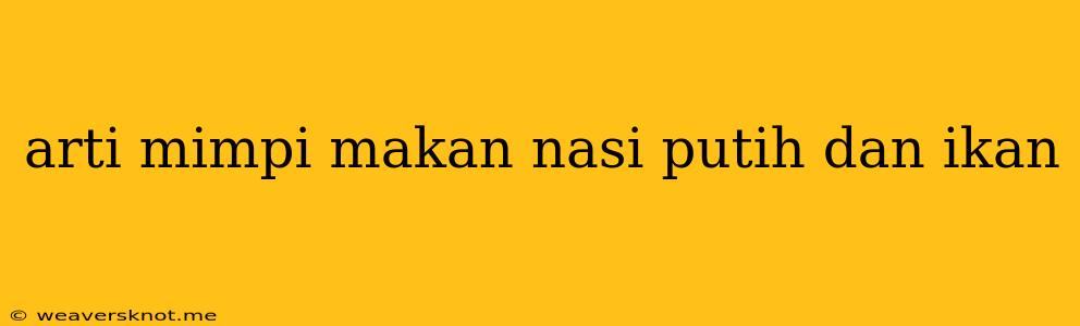 Arti Mimpi Makan Nasi Putih Dan Ikan