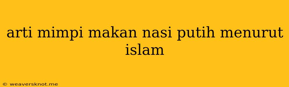 Arti Mimpi Makan Nasi Putih Menurut Islam