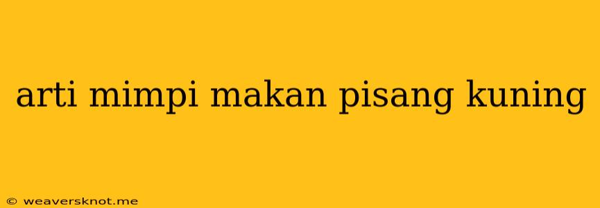 Arti Mimpi Makan Pisang Kuning