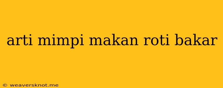 Arti Mimpi Makan Roti Bakar