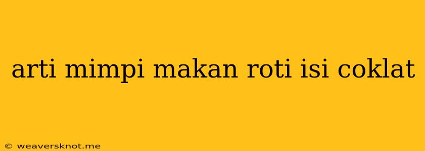 Arti Mimpi Makan Roti Isi Coklat