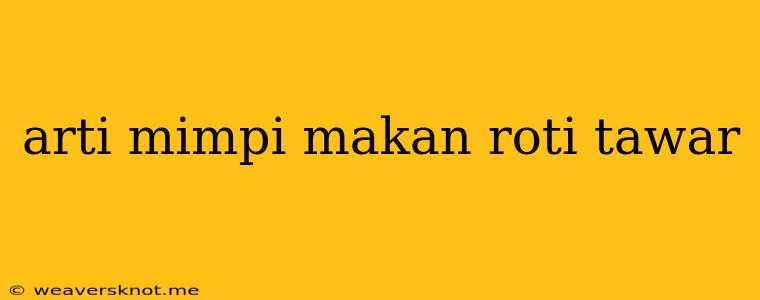 Arti Mimpi Makan Roti Tawar