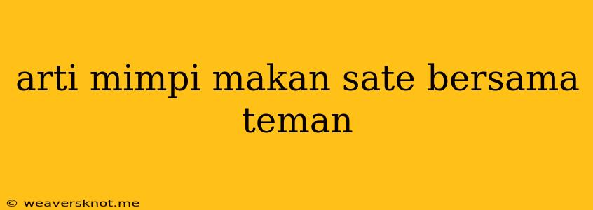 Arti Mimpi Makan Sate Bersama Teman