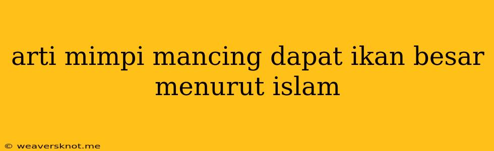 Arti Mimpi Mancing Dapat Ikan Besar Menurut Islam