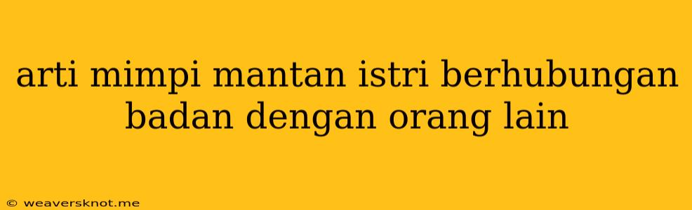 Arti Mimpi Mantan Istri Berhubungan Badan Dengan Orang Lain