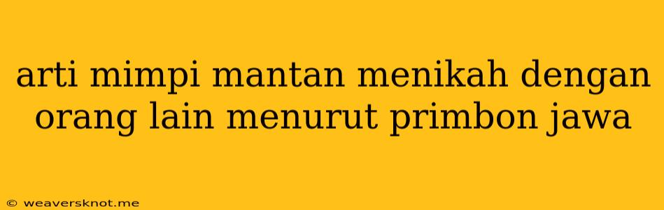 Arti Mimpi Mantan Menikah Dengan Orang Lain Menurut Primbon Jawa