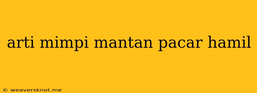 Arti Mimpi Mantan Pacar Hamil