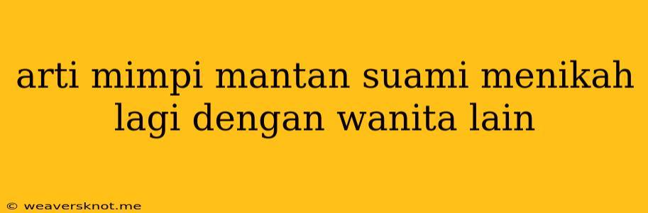 Arti Mimpi Mantan Suami Menikah Lagi Dengan Wanita Lain