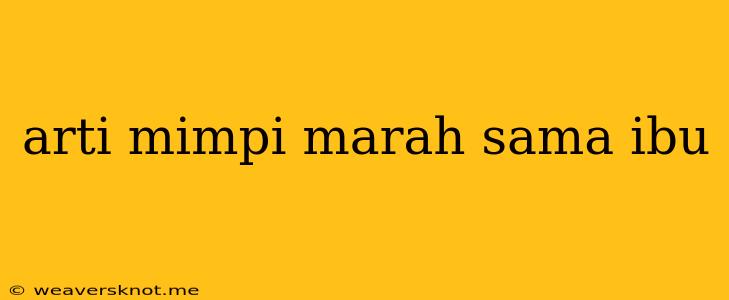 Arti Mimpi Marah Sama Ibu