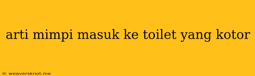 Arti Mimpi Masuk Ke Toilet Yang Kotor