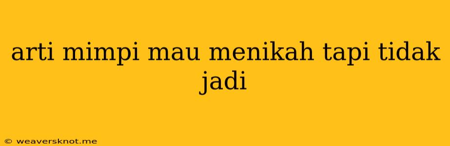 Arti Mimpi Mau Menikah Tapi Tidak Jadi