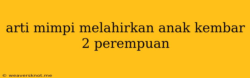 Arti Mimpi Melahirkan Anak Kembar 2 Perempuan