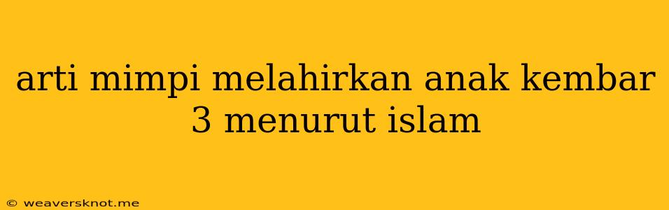 Arti Mimpi Melahirkan Anak Kembar 3 Menurut Islam