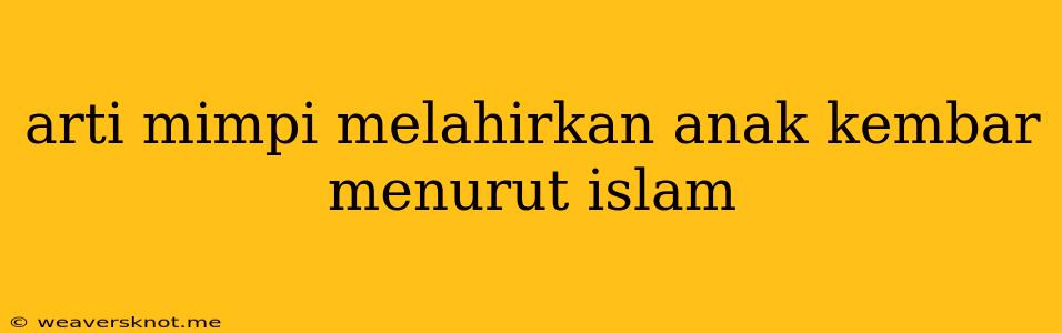 Arti Mimpi Melahirkan Anak Kembar Menurut Islam