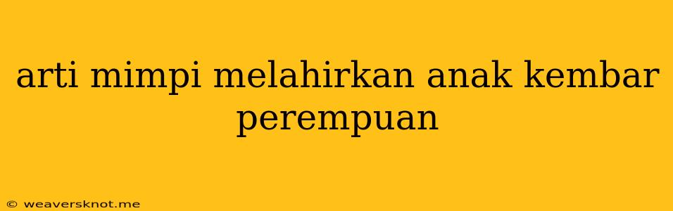 Arti Mimpi Melahirkan Anak Kembar Perempuan