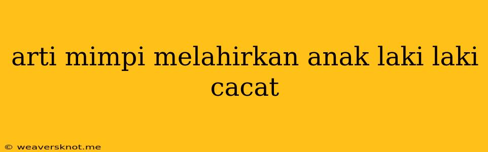 Arti Mimpi Melahirkan Anak Laki Laki Cacat