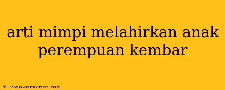 Arti Mimpi Melahirkan Anak Perempuan Kembar