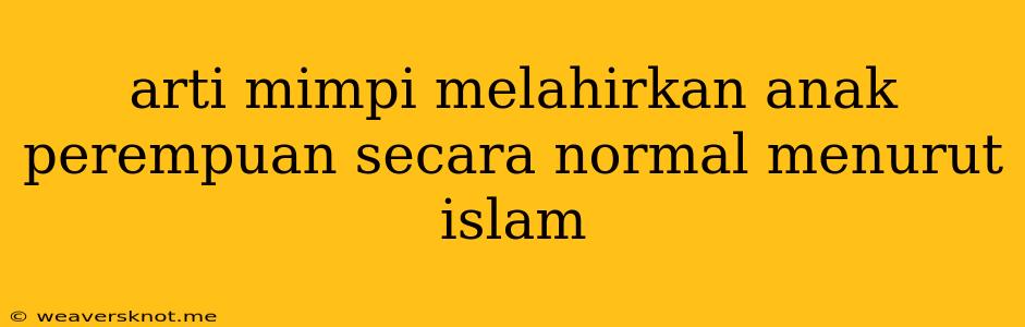 Arti Mimpi Melahirkan Anak Perempuan Secara Normal Menurut Islam