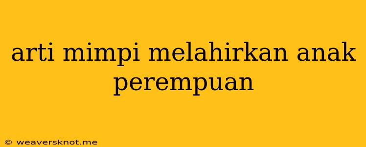 Arti Mimpi Melahirkan Anak Perempuan