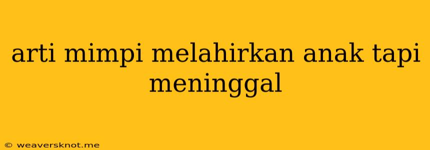 Arti Mimpi Melahirkan Anak Tapi Meninggal