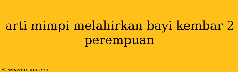 Arti Mimpi Melahirkan Bayi Kembar 2 Perempuan