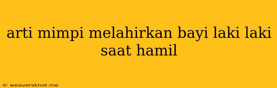 Arti Mimpi Melahirkan Bayi Laki Laki Saat Hamil