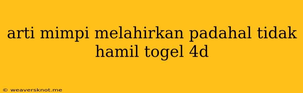 Arti Mimpi Melahirkan Padahal Tidak Hamil Togel 4d