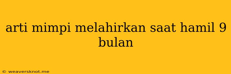 Arti Mimpi Melahirkan Saat Hamil 9 Bulan