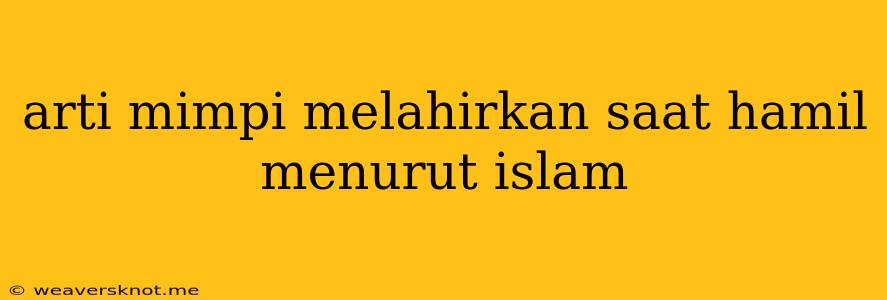 Arti Mimpi Melahirkan Saat Hamil Menurut Islam