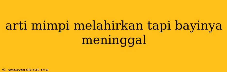 Arti Mimpi Melahirkan Tapi Bayinya Meninggal