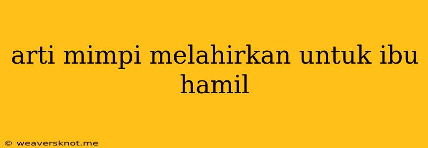 Arti Mimpi Melahirkan Untuk Ibu Hamil