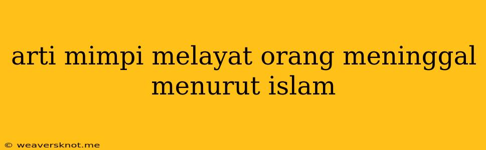 Arti Mimpi Melayat Orang Meninggal Menurut Islam