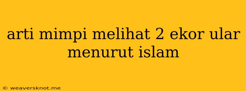 Arti Mimpi Melihat 2 Ekor Ular Menurut Islam