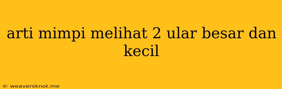 Arti Mimpi Melihat 2 Ular Besar Dan Kecil