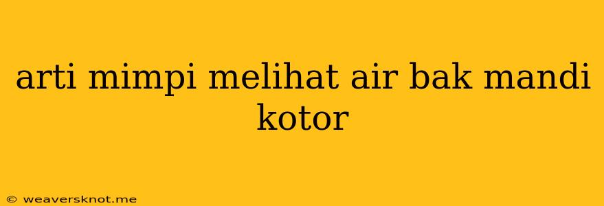 Arti Mimpi Melihat Air Bak Mandi Kotor