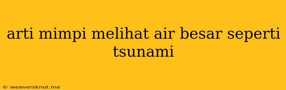 Arti Mimpi Melihat Air Besar Seperti Tsunami