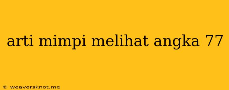 Arti Mimpi Melihat Angka 77