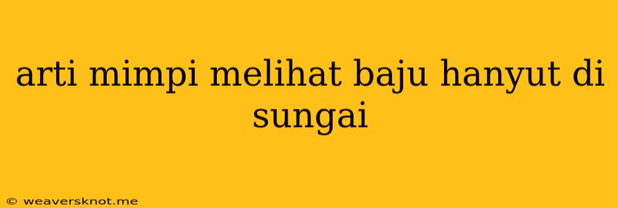 Arti Mimpi Melihat Baju Hanyut Di Sungai