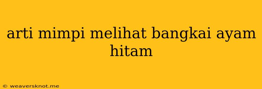 Arti Mimpi Melihat Bangkai Ayam Hitam