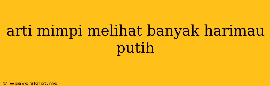 Arti Mimpi Melihat Banyak Harimau Putih